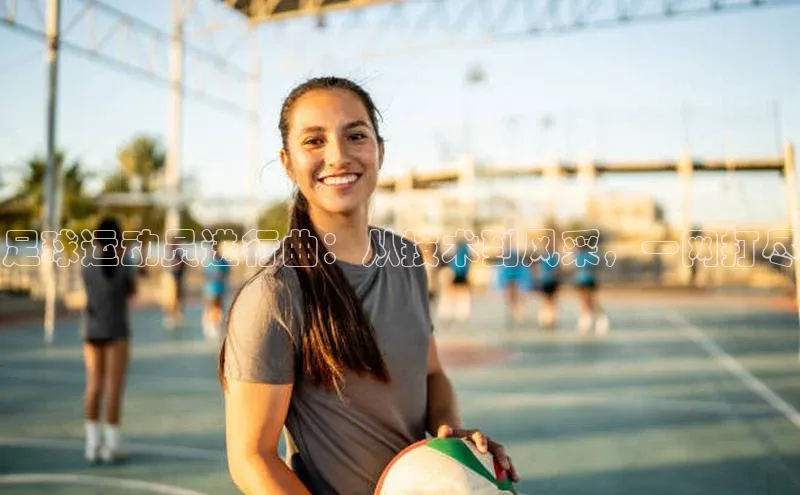 贝博官网下载app引力传媒足球运动员进行曲：从技术到风采，一网打尽