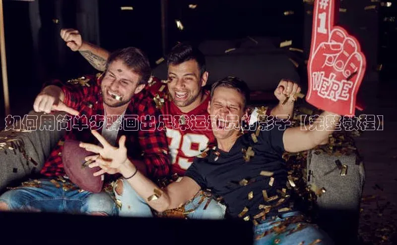 贝博艾佛森代言荣信文化如何用简单步骤画出足球运动员的影子【完整教程】