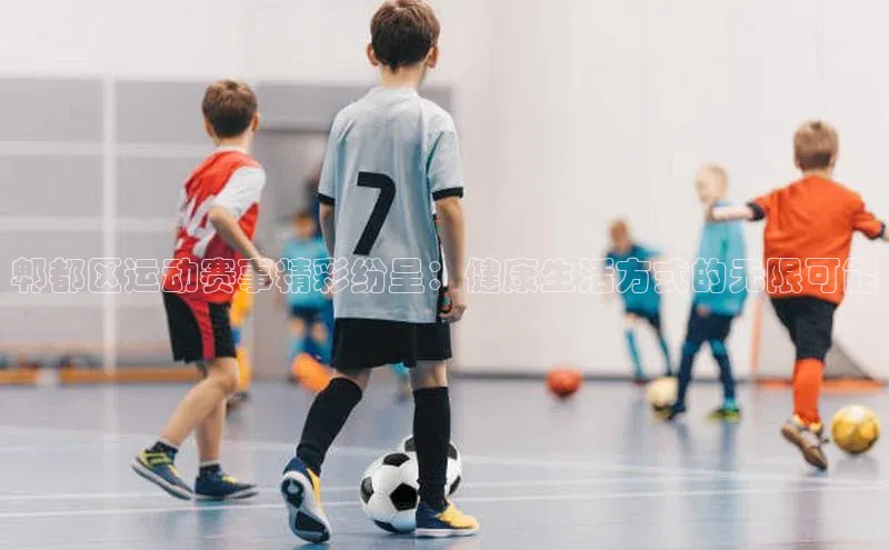 艾弗森代言的BB平台宇信科技郫都区运动赛事精彩纷呈：健康生活方式的无限可能