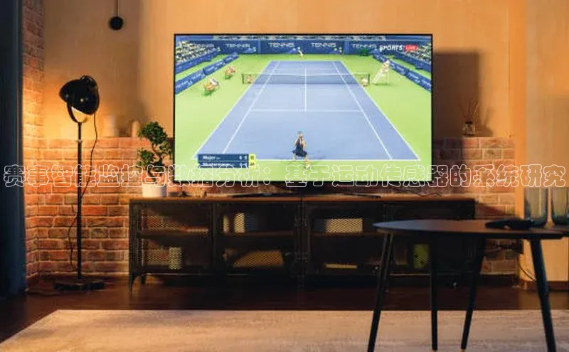 BB贝博艾弗森官方网站百度游戏赛事智能监控与数据分析：基于运动传感器的系统研究