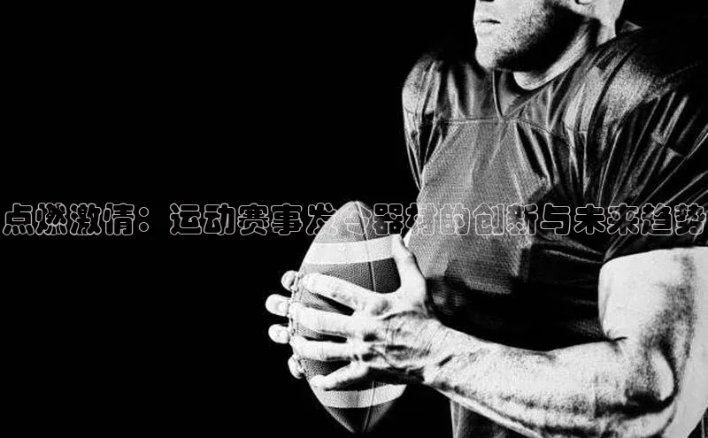 betball贝博app下载百度技术学院点燃激情：运动赛事发令器材的创新与未来趋势