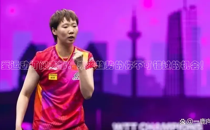 贝博官方入口百度健康爱运动订阅赛事：未来趋势的你不可错过的机会！