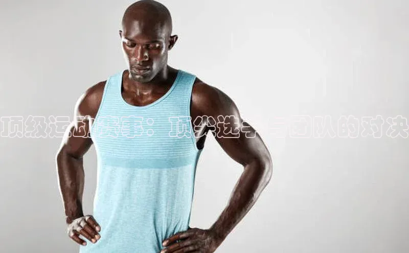 艾弗森贝博app下载安装百度手机卫士顶级运动赛事：顶尖选手与团队的对决