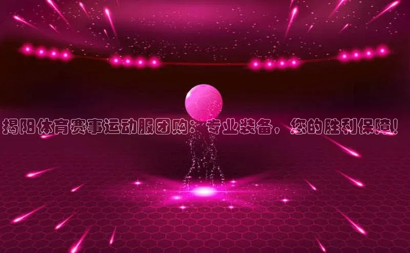 揭阳体育赛事运动服团购：专业装备，您的胜利保障！