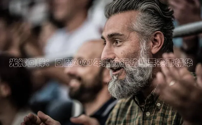 光辉回眸：回顾2023年射箭运动重要赛事精华