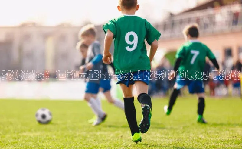 突破极限：运动员在最高级别比赛中的表现与挑战