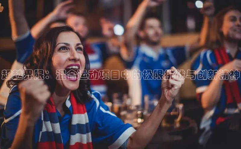 超越界限：混合运动项目中的极限挑战与创新精神