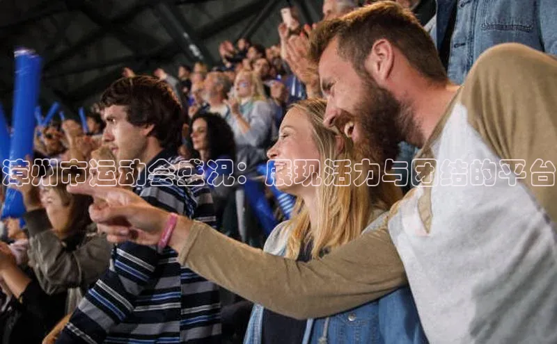 漳州市运动会盛况：展现活力与团结的平台