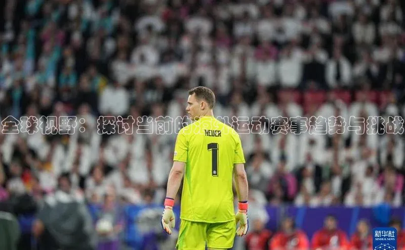 全球视野：探讨当前的海外运动赛事趋势与挑战