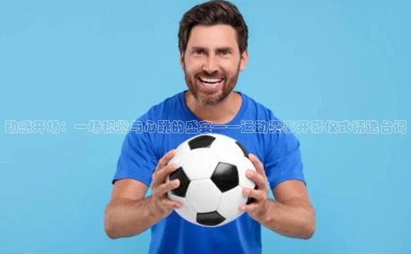 动感开场：一场视觉与心跳的盛宴——运动赛事开幕仪式精选台词
