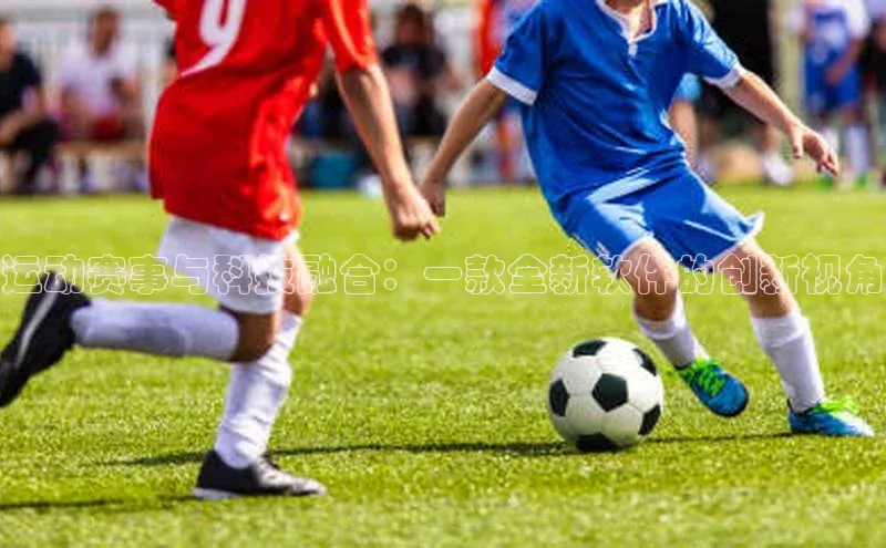 运动赛事与科技融合：一款全新软件的创新视角