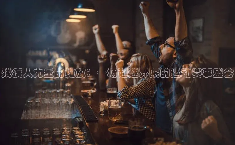 残疾人力量的绽放：一场超越界限的运动赛事盛会