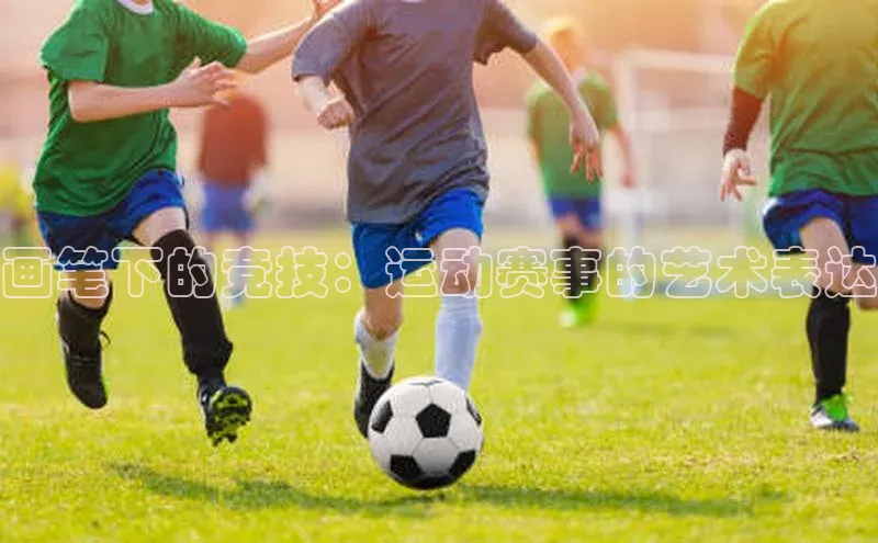 画笔下的竞技：运动赛事的艺术表达