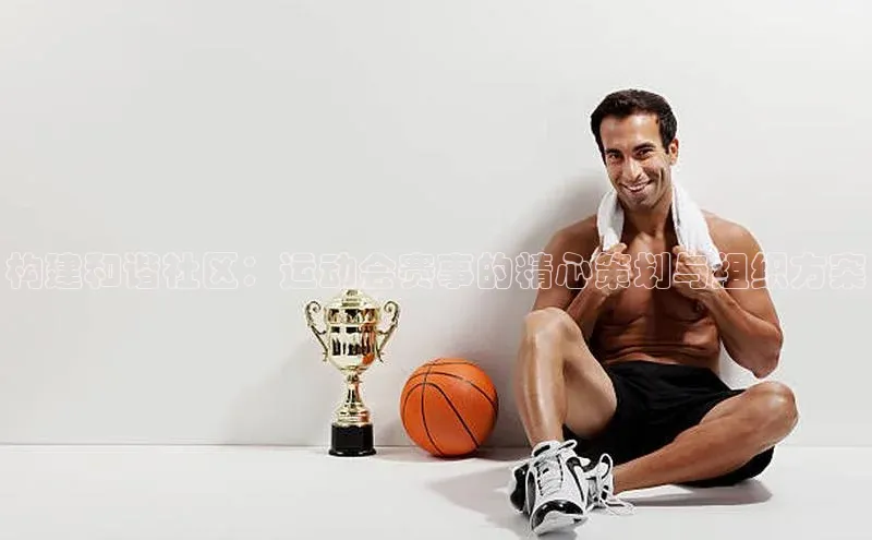 构建和谐社区：运动会赛事的精心策划与组织方案